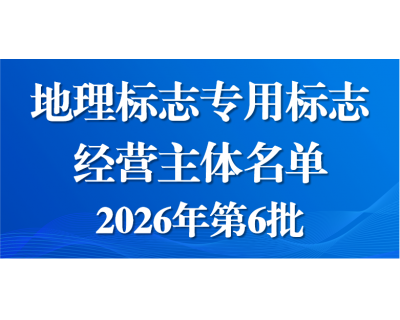 广西壮族自治区市场监督管理局关于公布地理标志专用标志经营主体名单（2025年第6批）的通告